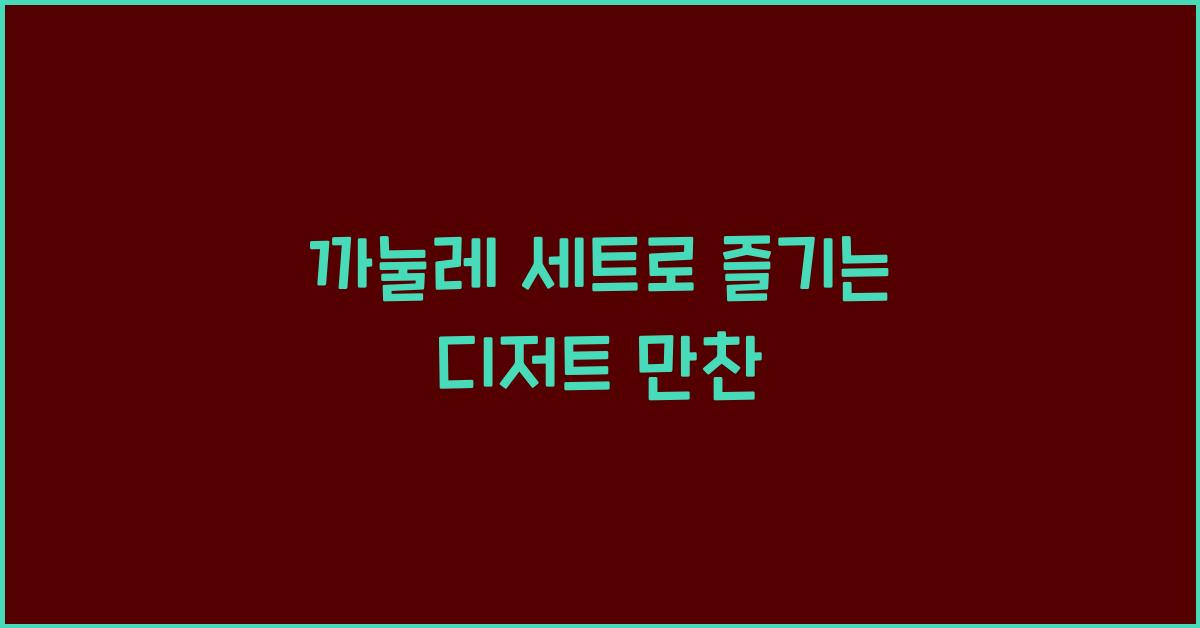 까눌레 세트로 즐기는 디저트 만찬