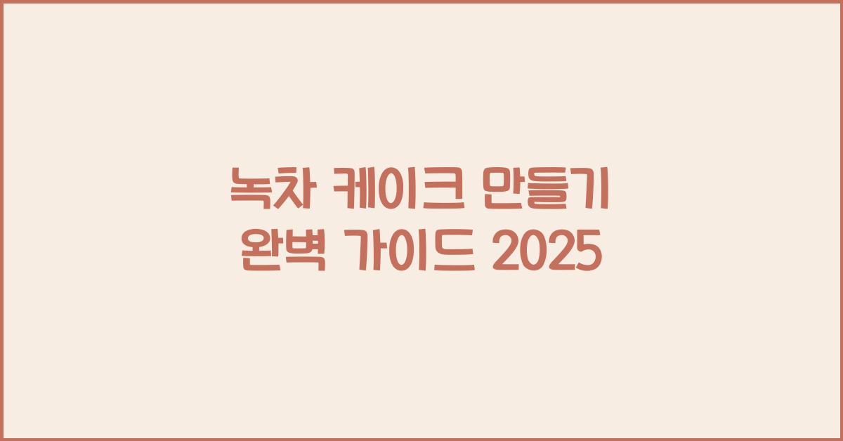 녹차 케이크 만들기 완벽 가이드 2025