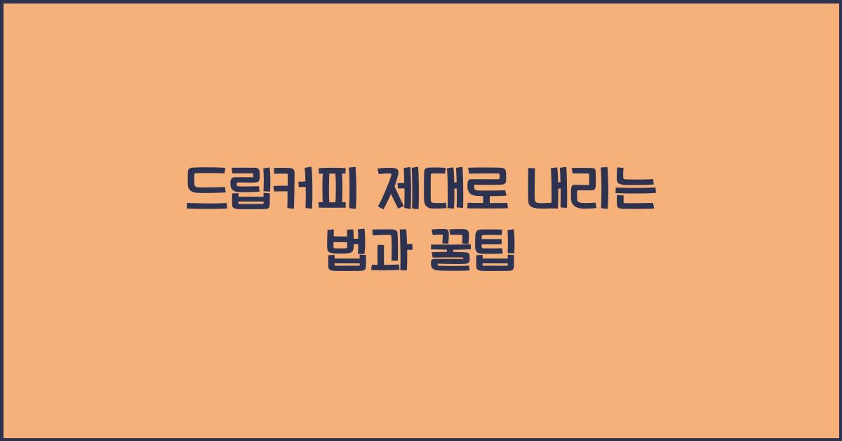 드립커피 제대로 내리는 법과 꿀팁