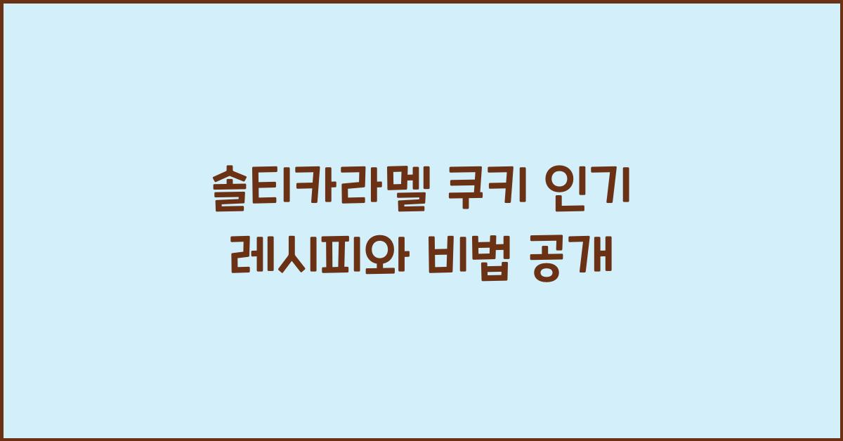 솔티카라멜 쿠키 인기 레시피와 비법 공개