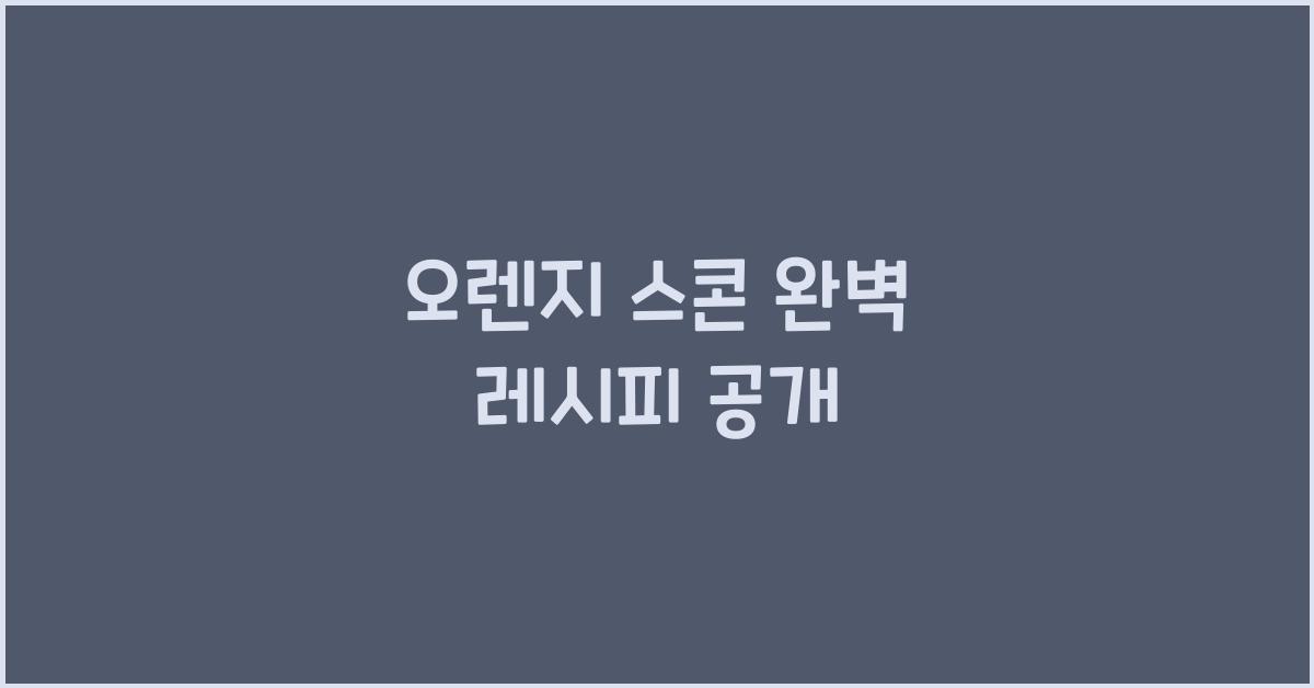오렌지 스콘 완벽 레시피 공개