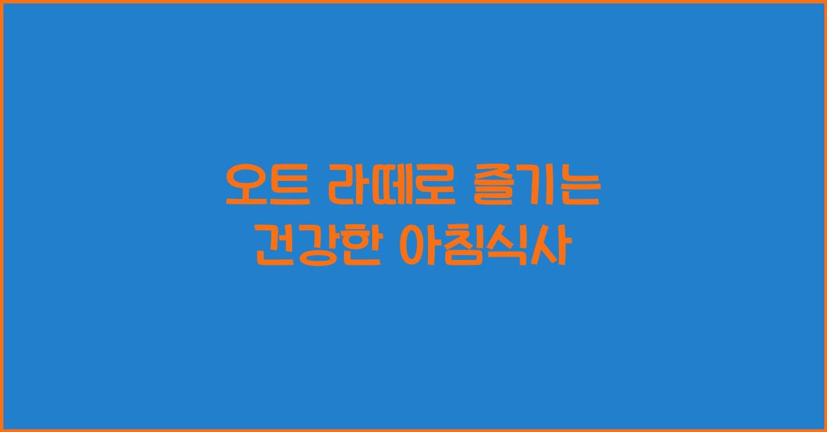 오트 라떼로 즐기는 건강한 아침식사