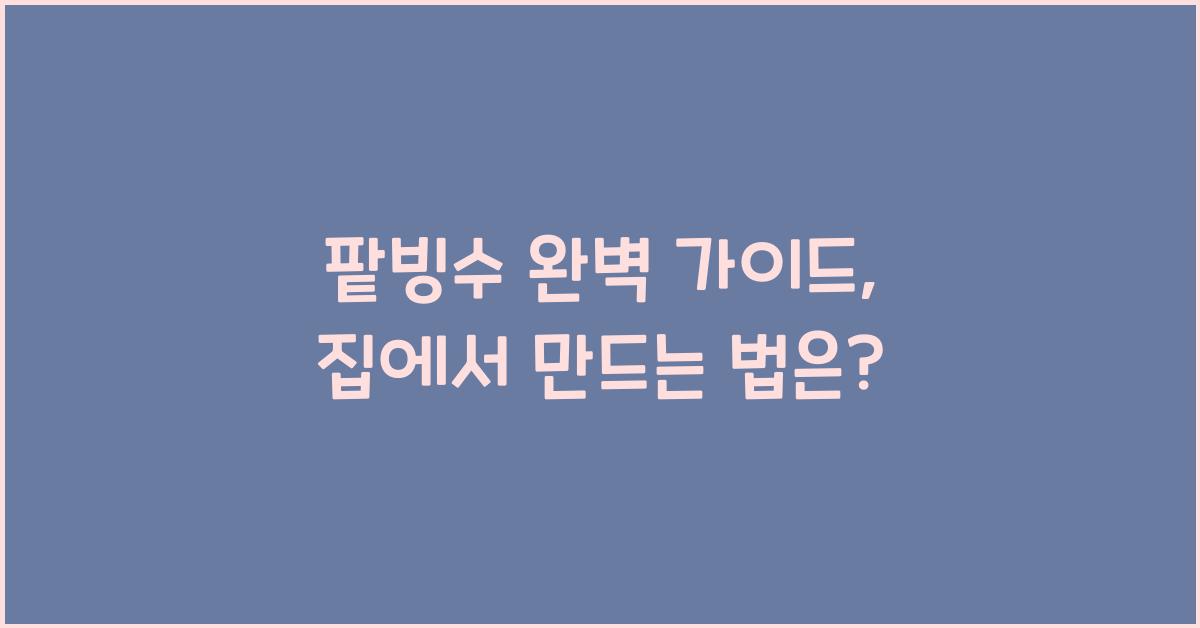 팥빙수 완벽 가이드, 집에서 만드는 법은?